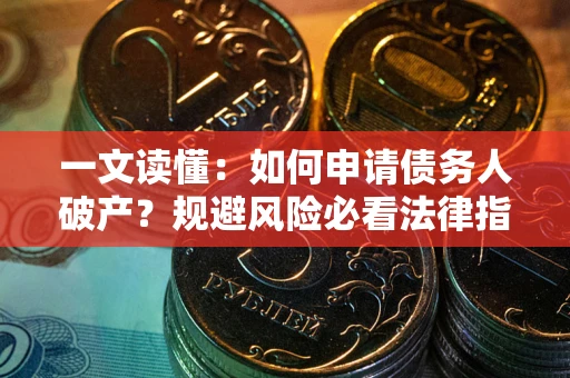 济南一文读懂：如何申请债务人破产？规避风险必看法律指南